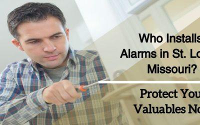Who Installs Alarms in St. Louis, Missouri? Protect Your Valuables Now